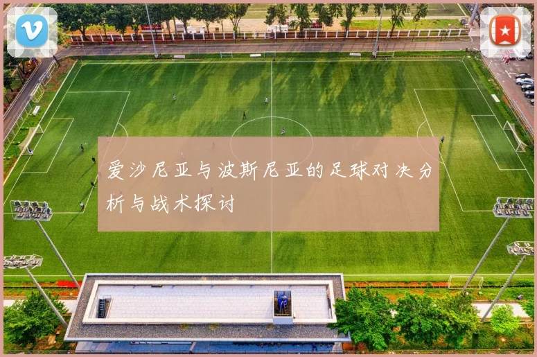 爱沙尼亚与波斯尼亚的足球对决分析与战术探讨